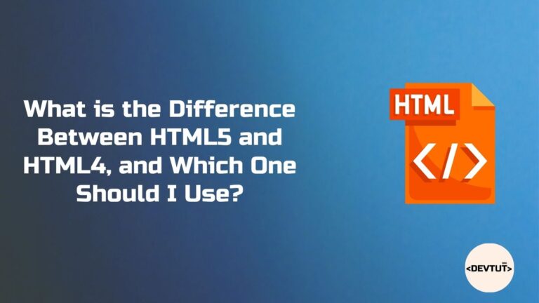 What is the Difference Between HTML5 and HTML4, and Which One Should I Use?